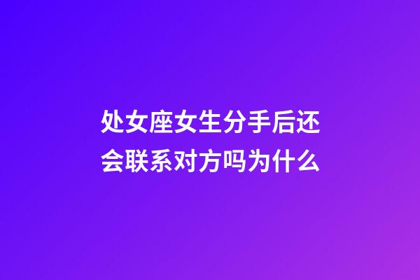 处女座女生分手后还会联系对方吗为什么-第1张-星座运势-玄机派