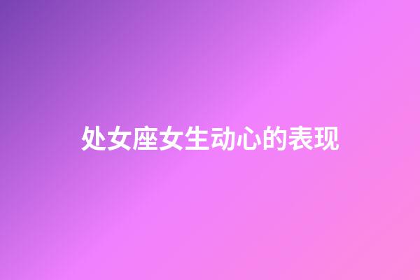 处女座女生动心的表现-第1张-星座运势-玄机派