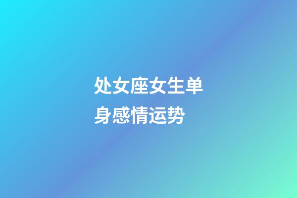 处女座女生单身感情运势-第1张-星座运势-玄机派