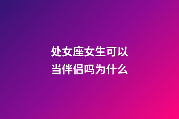 处女座女生可以当伴侣吗为什么-第1张-星座运势-玄机派