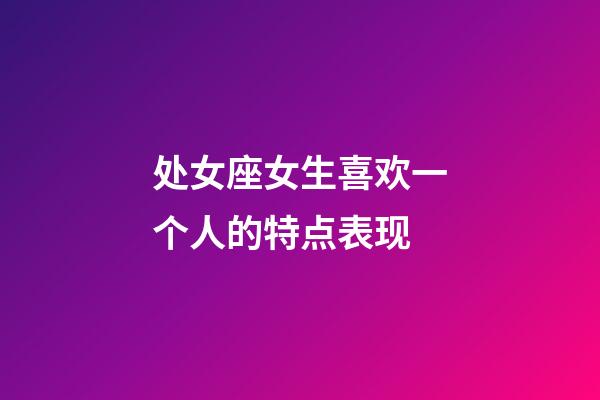 处女座女生喜欢一个人的特点表现-第1张-星座运势-玄机派