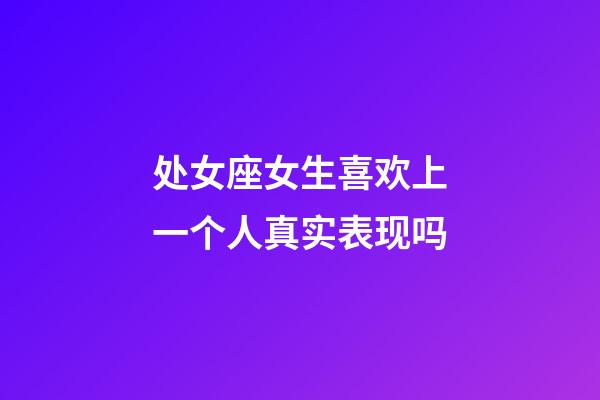 处女座女生喜欢上一个人真实表现吗-第1张-星座运势-玄机派