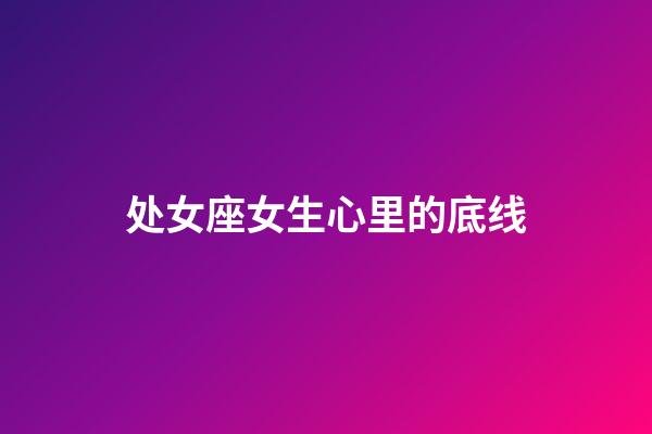 处女座女生心里的底线-第1张-星座运势-玄机派