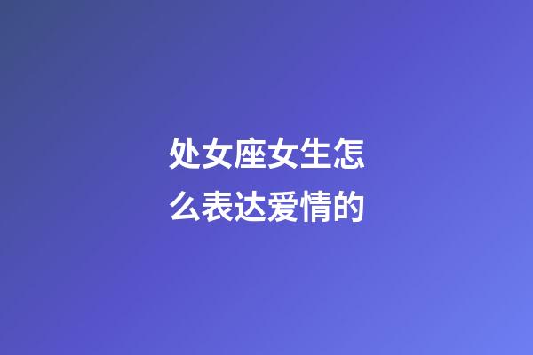 处女座女生怎么表达爱情的-第1张-星座运势-玄机派