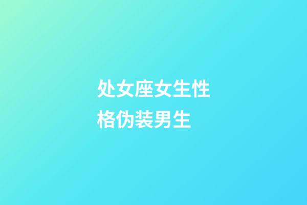 处女座女生性格伪装男生-第1张-星座运势-玄机派