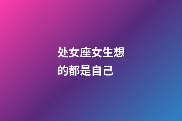 处女座女生想的都是自己-第1张-星座运势-玄机派