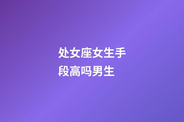 处女座女生手段高吗男生-第1张-星座运势-玄机派