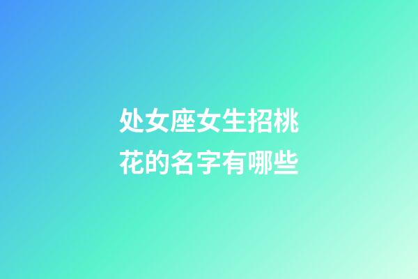 处女座女生招桃花的名字有哪些-第1张-星座运势-玄机派