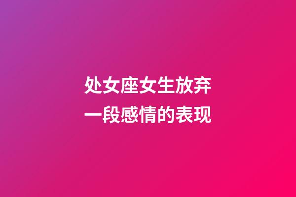 处女座女生放弃一段感情的表现-第1张-星座运势-玄机派