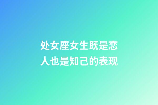 处女座女生既是恋人也是知己的表现-第1张-星座运势-玄机派