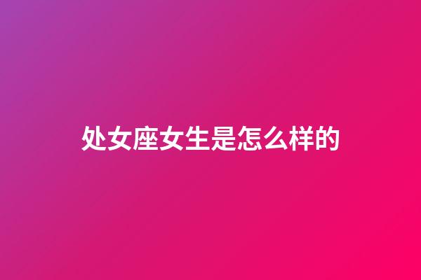 处女座女生是怎么样的-第1张-星座运势-玄机派