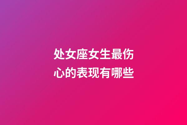 处女座女生最伤心的表现有哪些-第1张-星座运势-玄机派