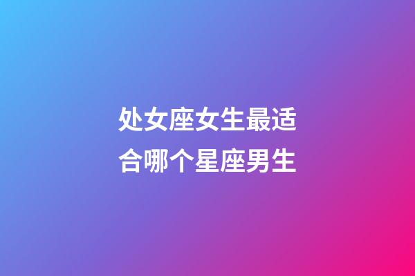 处女座女生最适合哪个星座男生-第1张-星座运势-玄机派