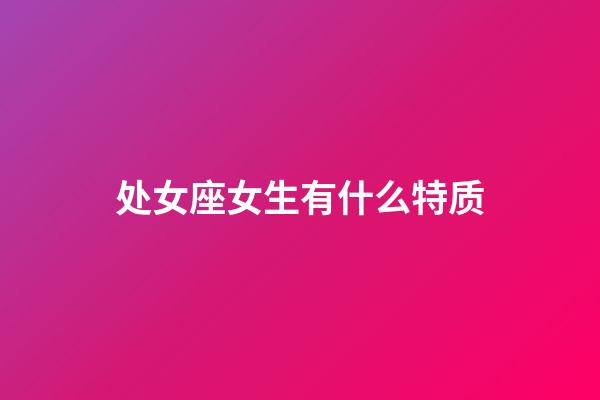 处女座女生有什么特质-第1张-星座运势-玄机派