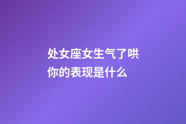 处女座女生气了哄你的表现是什么-第1张-星座运势-玄机派