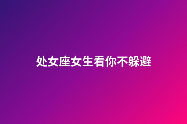 处女座女生看你不躲避-第1张-星座运势-玄机派