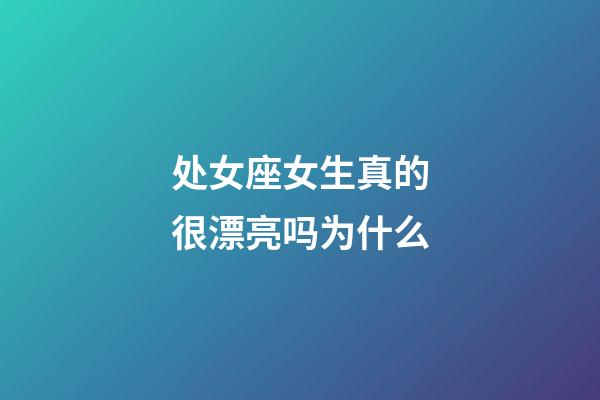 处女座女生真的很漂亮吗为什么-第1张-星座运势-玄机派