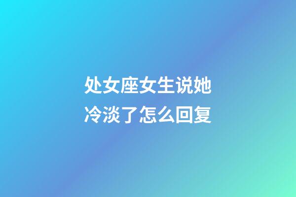 处女座女生说她冷淡了怎么回复-第1张-星座运势-玄机派