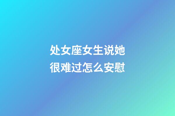 处女座女生说她很难过怎么安慰-第1张-星座运势-玄机派