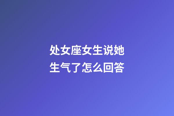 处女座女生说她生气了怎么回答-第1张-星座运势-玄机派