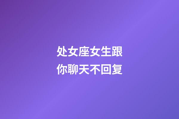 处女座女生跟你聊天不回复-第1张-星座运势-玄机派