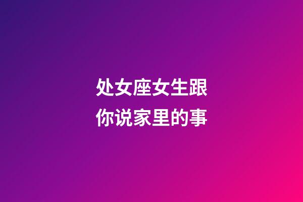 处女座女生跟你说家里的事-第1张-星座运势-玄机派