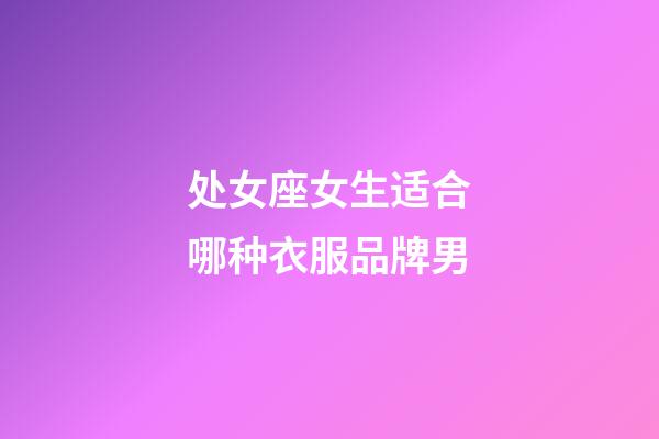 处女座女生适合哪种衣服品牌男-第1张-星座运势-玄机派