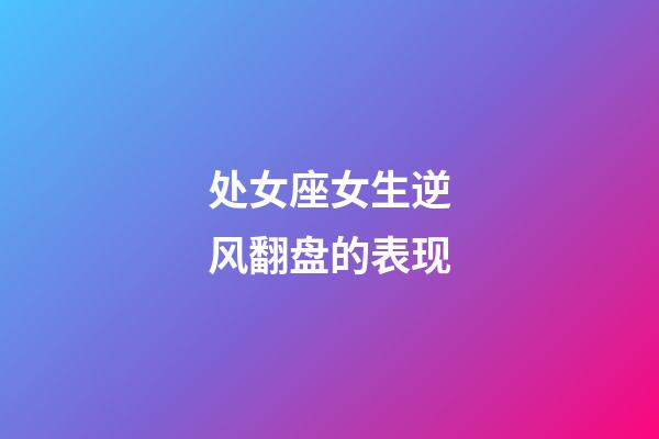 处女座女生逆风翻盘的表现-第1张-星座运势-玄机派