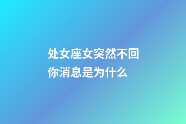 处女座女突然不回你消息是为什么-第1张-星座运势-玄机派