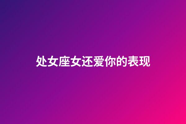 处女座女还爱你的表现-第1张-星座运势-玄机派