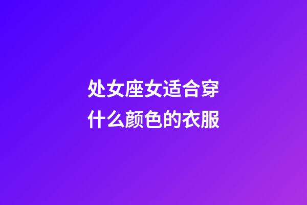 处女座女适合穿什么颜色的衣服-第1张-星座运势-玄机派