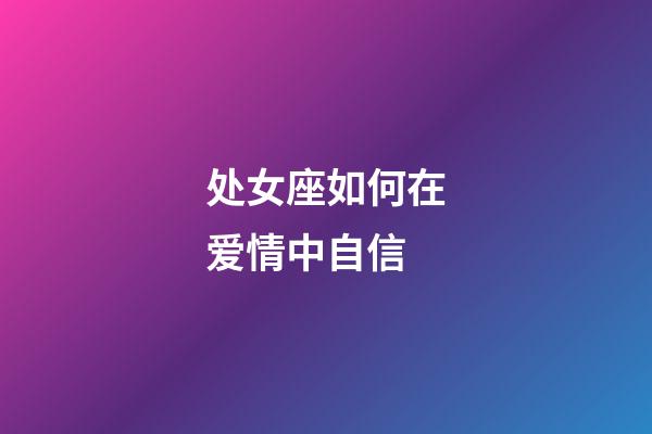 处女座如何在爱情中自信-第1张-星座运势-玄机派