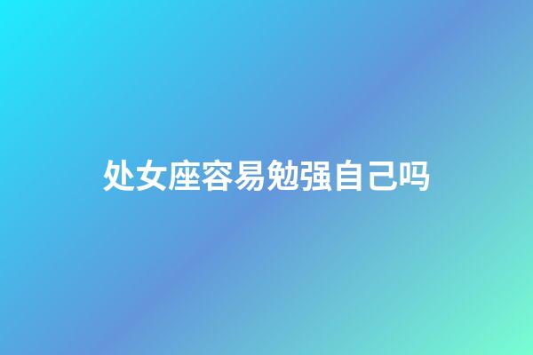 处女座容易勉强自己吗-第1张-星座运势-玄机派