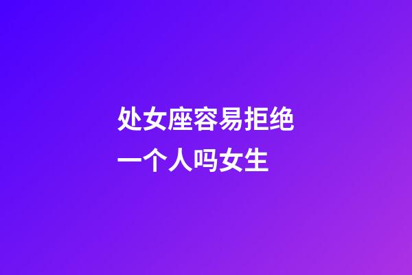 处女座容易拒绝一个人吗女生-第1张-星座运势-玄机派