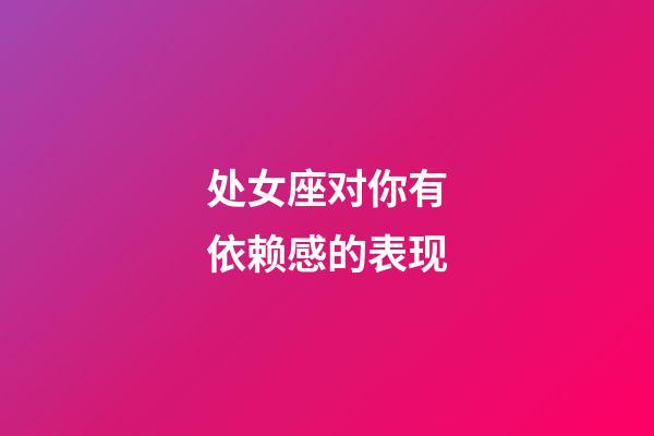 处女座对你有依赖感的表现-第1张-星座运势-玄机派