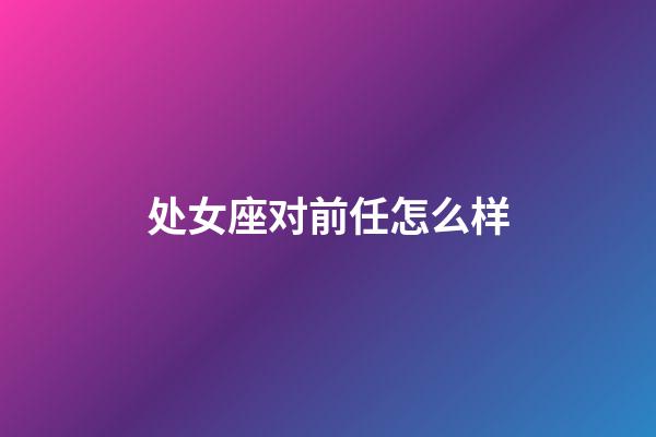 处女座对前任怎么样-第1张-星座运势-玄机派