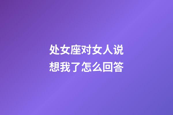 处女座对女人说想我了怎么回答
