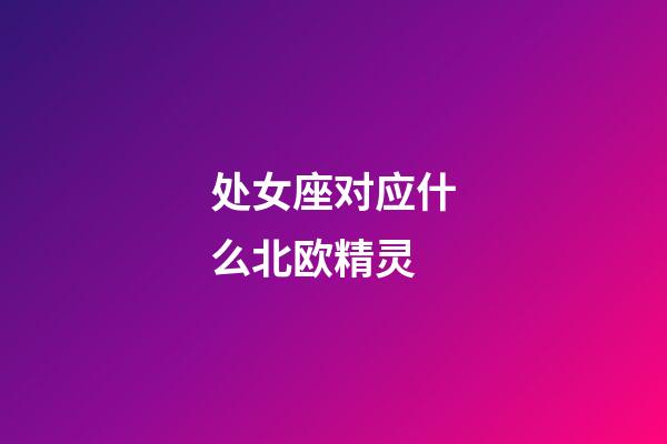 处女座对应什么北欧精灵-第1张-星座运势-玄机派