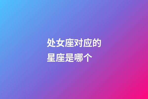 处女座对应的星座是哪个-第1张-星座运势-玄机派