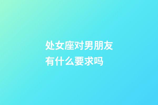 处女座对男朋友有什么要求吗-第1张-星座运势-玄机派