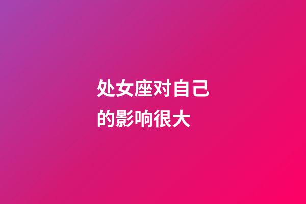 处女座对自己的影响很大-第1张-星座运势-玄机派