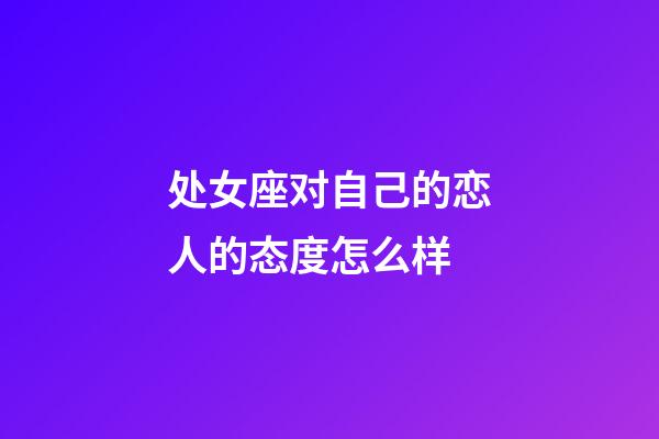 处女座对自己的恋人的态度怎么样-第1张-星座运势-玄机派