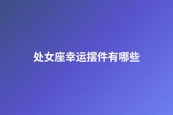 处女座幸运摆件有哪些