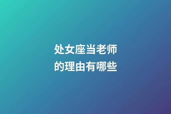 处女座当老师的理由有哪些-第1张-星座运势-玄机派