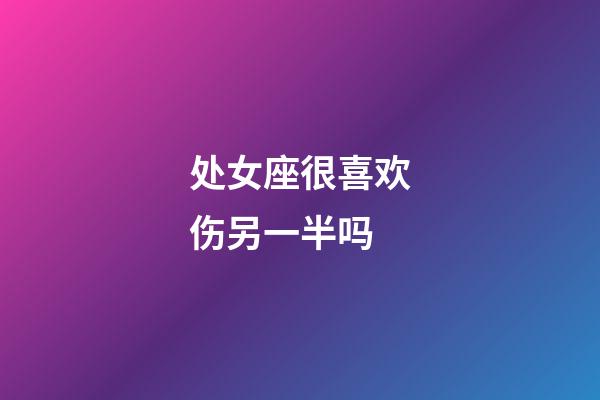 处女座很喜欢伤另一半吗-第1张-星座运势-玄机派