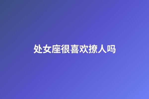 处女座很喜欢撩人吗-第1张-星座运势-玄机派