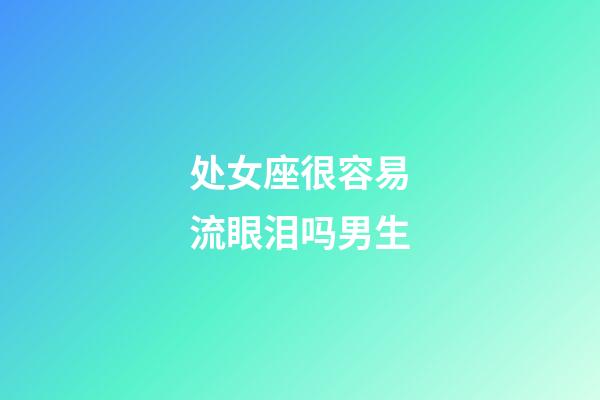 处女座很容易流眼泪吗男生-第1张-星座运势-玄机派