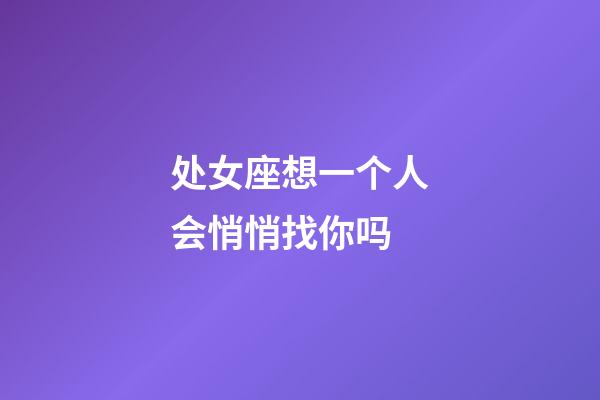 处女座想一个人会悄悄找你吗-第1张-星座运势-玄机派