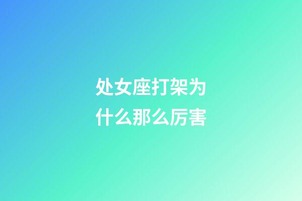 处女座打架为什么那么厉害-第1张-星座运势-玄机派