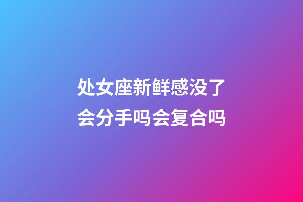 处女座新鲜感没了会分手吗会复合吗-第1张-星座运势-玄机派